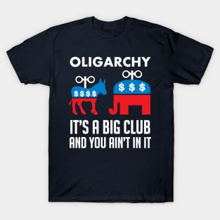 Oligarchy It's A Big Club And You Ain't In It - Political Corruption, Republicans, Democrats T-Shirt